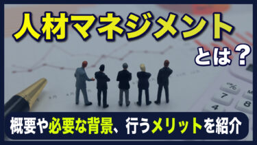 人材マネジメントとは？概要や必要な背景、行うメリットを紹介