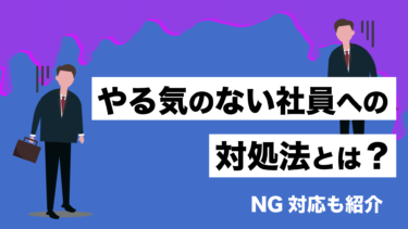 やる気のない社員への対処法とは？NG対応なども紹介